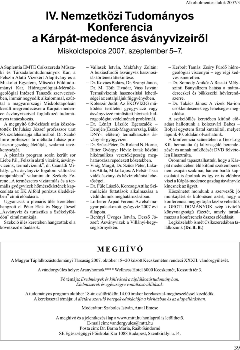 Hidrogeológiai-Mérnökgeológiai Intézeti Tanszék szervezésében, immár negyedik alkalommal, ezúttal a magyarországi Miskolctapolcán került megrendezésre a Kárpát-medence ásványvizeivel foglalkozó