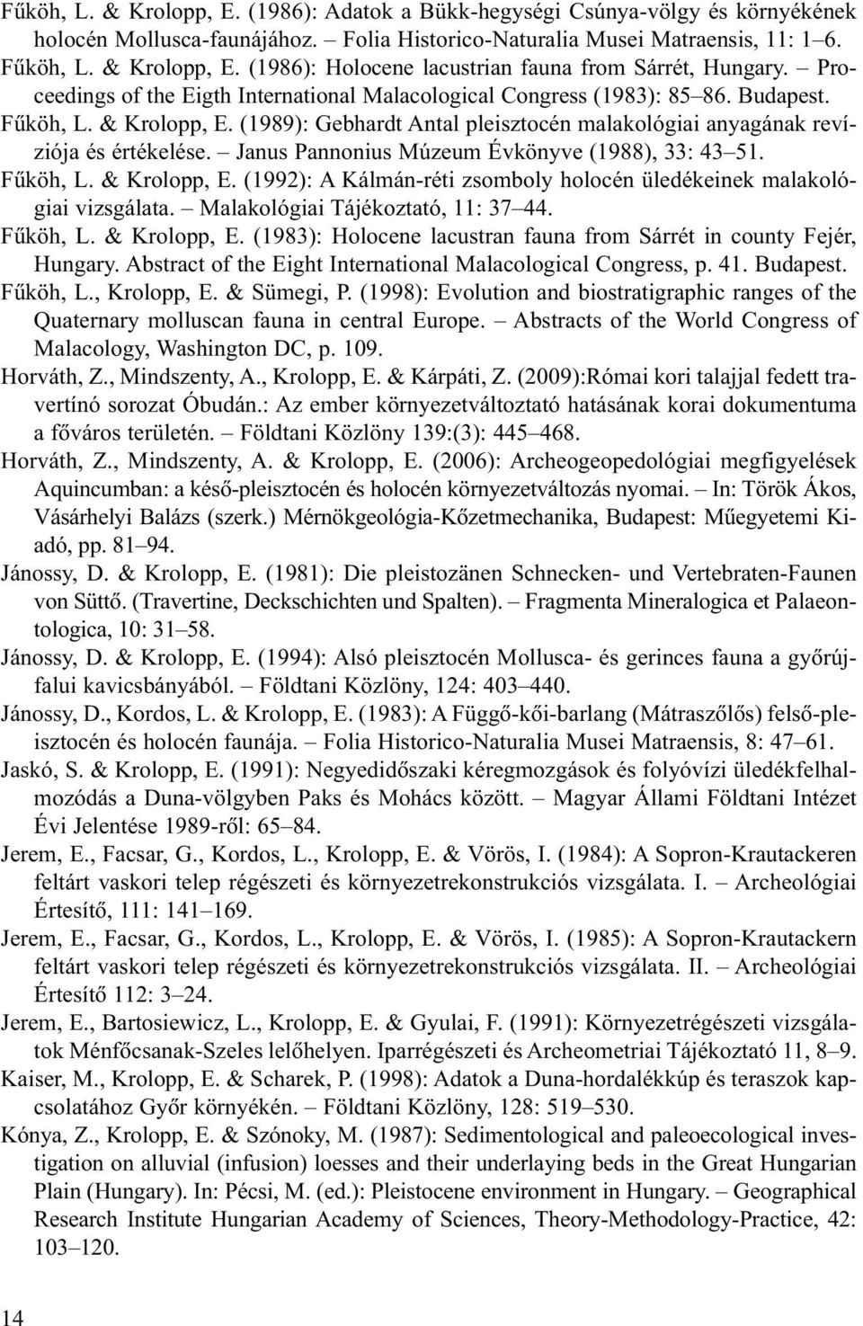 Janus Pannonius Múzeum Évkönyve (1988), 33: 43 51. Fûköh, L. & Krolopp, E. (1992): A Kálmán-réti zsomboly holocén üledékeinek malakológiai vizsgálata. Malakológiai Tájékoztató, 11: 37 44. Fûköh, L. & Krolopp, E. (1983): Holocene lacustran fauna from Sárrét in county Fejér, Hungary.