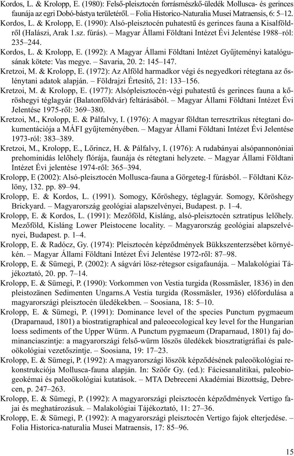 (1992): A Magyar Állami Földtani Intézet Gyûjteményi katalógusának kötete: Vas megye. Savaria, 20. 2: 145 147. Kretzoi, M. & Krolopp, E.