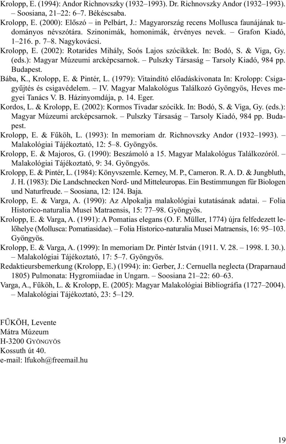 (2002): Rotarides Mihály, Soós Lajos szócikkek. In: Bodó, S. & Viga, Gy. (eds.): Magyar Múzeumi arcképcsarnok. Pulszky Társaság Tarsoly Kiadó, 984 pp. Budapest. Bába, K., Krolopp, E. & Pintér, L.