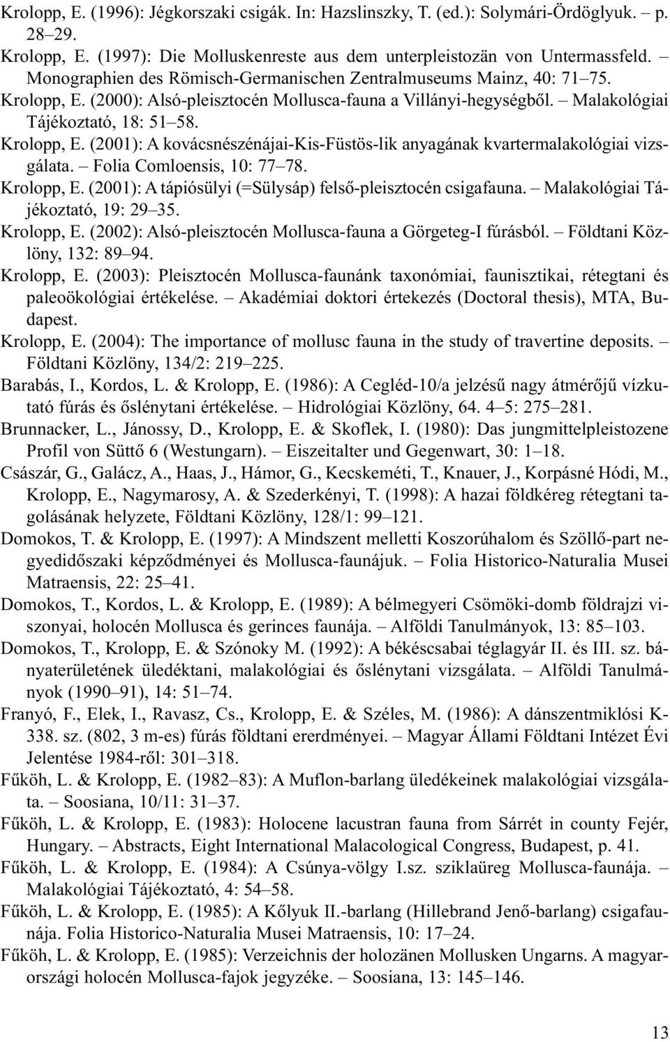 Folia Comloensis, 10: 77 78. Krolopp, E. (2001): A tápiósülyi (=Sülysáp) felsõ-pleisztocén csigafauna. Malakológiai Tájékoztató, 19: 29 35. Krolopp, E. (2002): Alsó-pleisztocén Mollusca-fauna a Görgeteg-I fúrásból.