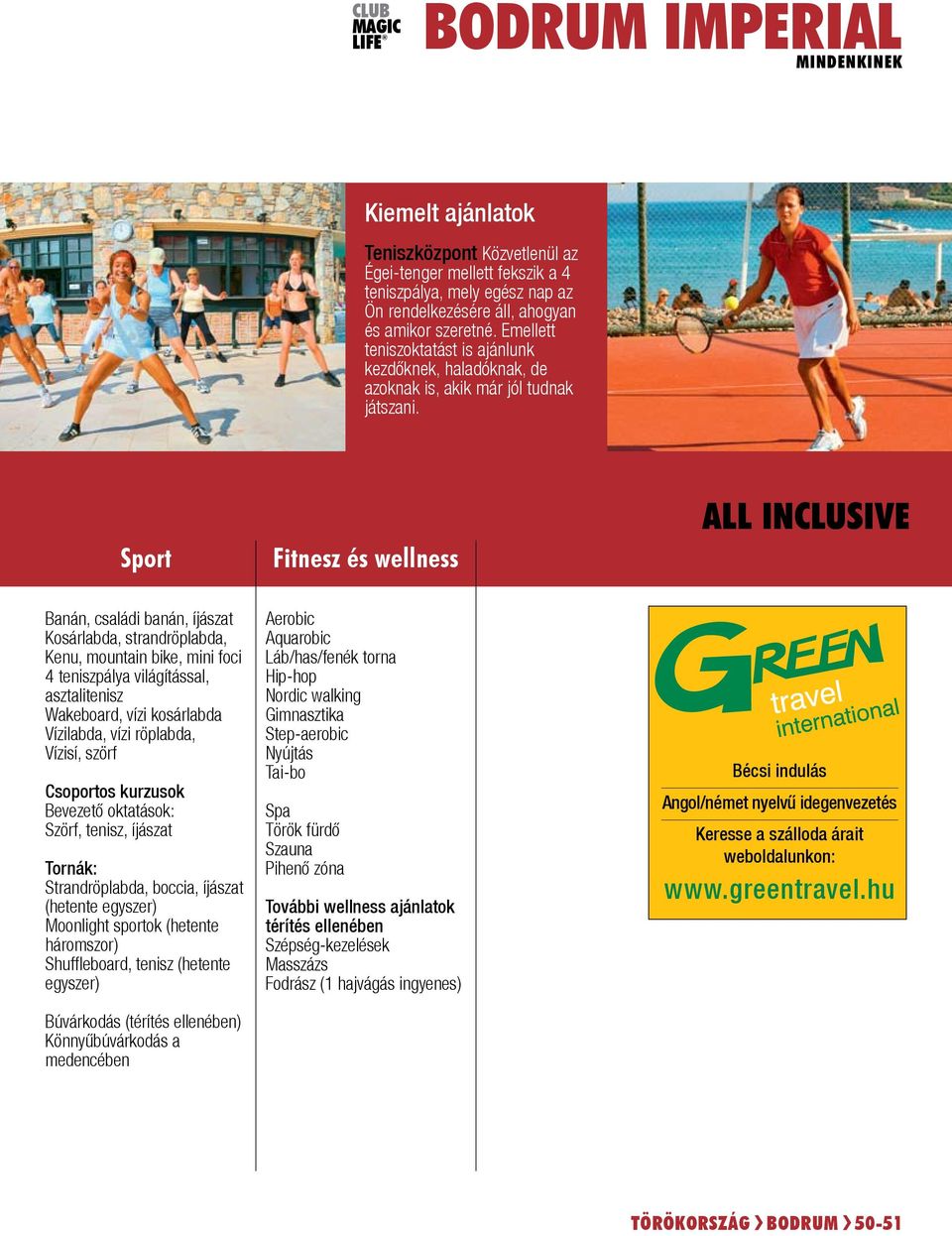 Sport Fitnesz és wellness All Inclusive Banán, családi banán, íjászat Kosárlabda, strandröplabda, Kenu, mountain bike, mini foci 4 teniszpálya világítással, asztalitenisz Wakeboard, vízi kosárlabda