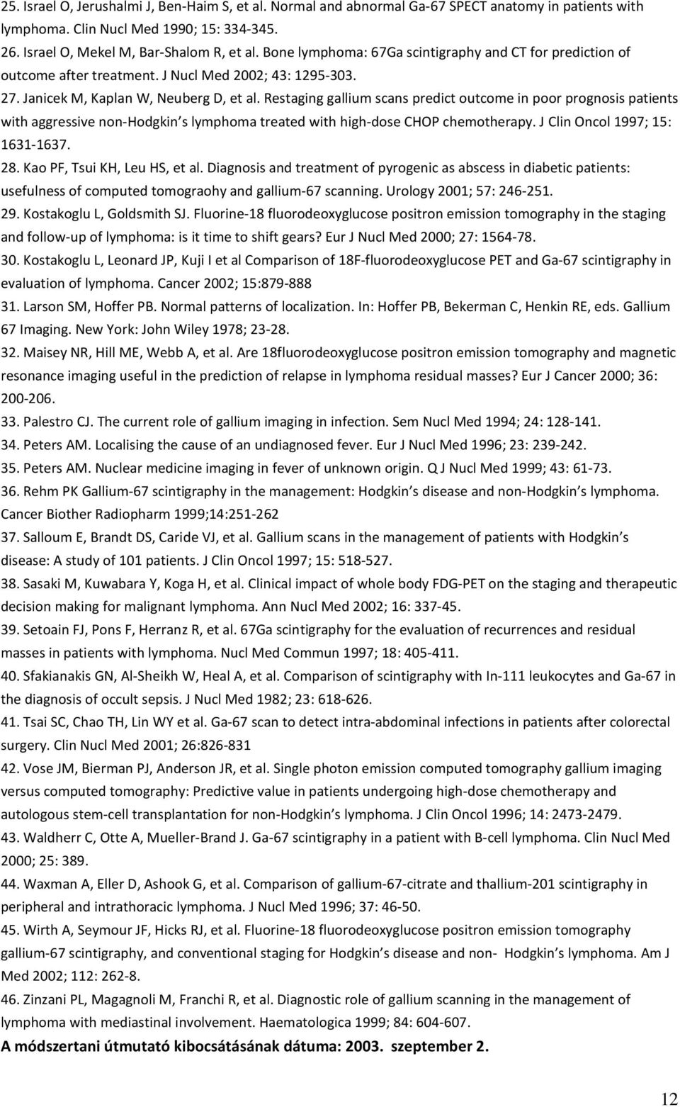 Restaging gallium scans predict outcome in poor prognosis patients with aggressive non-hodgkin s lymphoma treated with high-dose CHOP chemotherapy. J Clin Oncol 1997; 15: 1631-1637. 28.