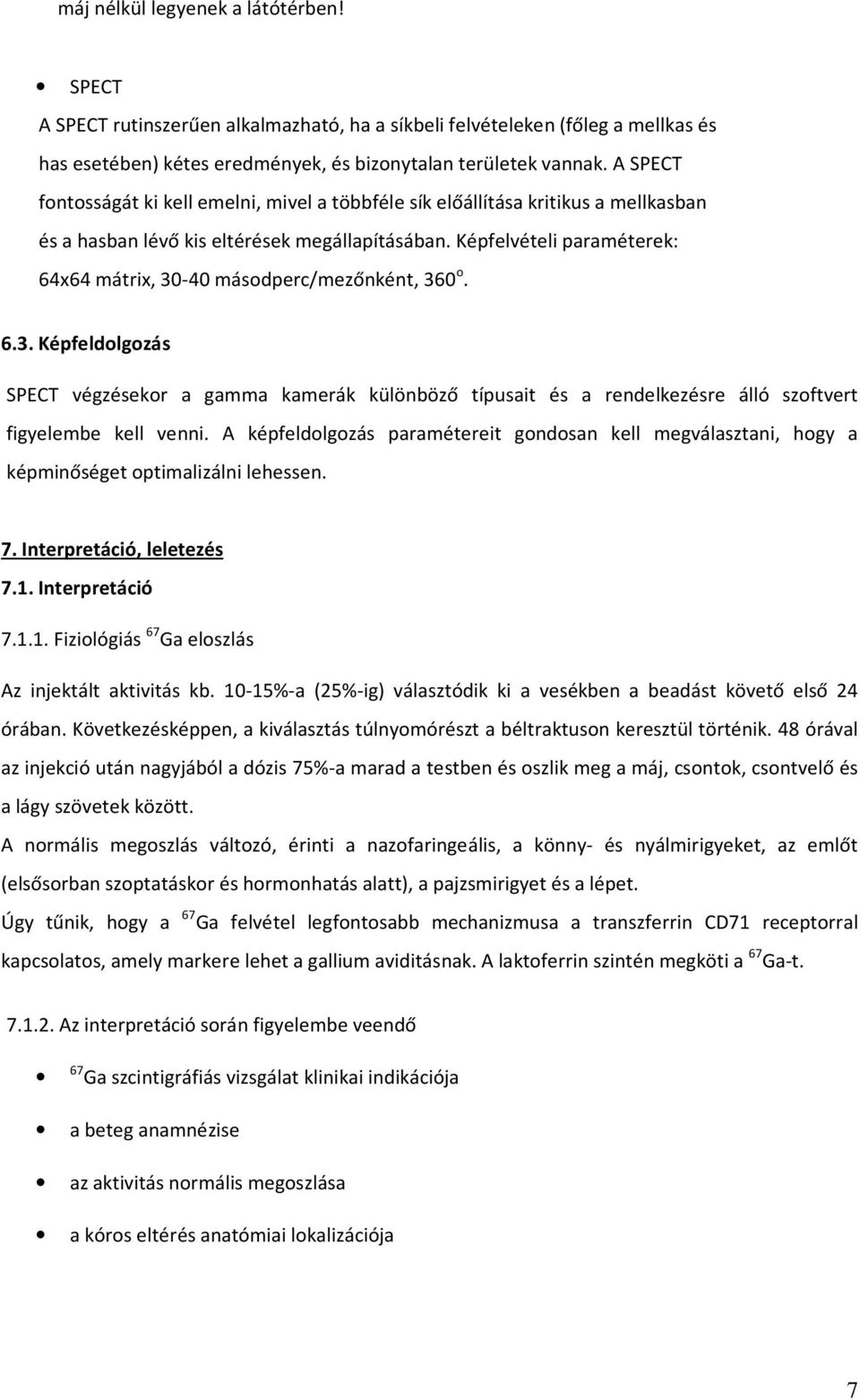 Képfelvételi paraméterek: 64x64 mátrix, 30-40 másodperc/mezőnként, 360 o. 6.3. Képfeldolgozás SPECT végzésekor a gamma kamerák különböző típusait és a rendelkezésre álló szoftvert figyelembe kell venni.