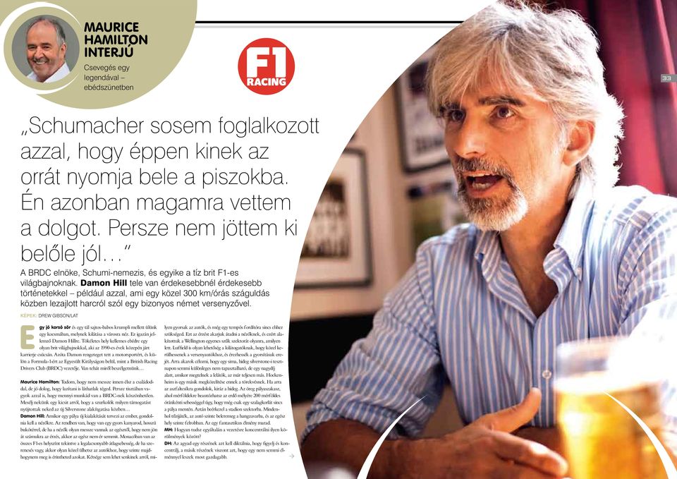 Damon Hill tele van érdekesebbnél érdekesebb történetekkel például azzal, ami egy közel 300 km/órás száguldás közben lezajlott harcról szól egy bizonyos német versenyzővel.