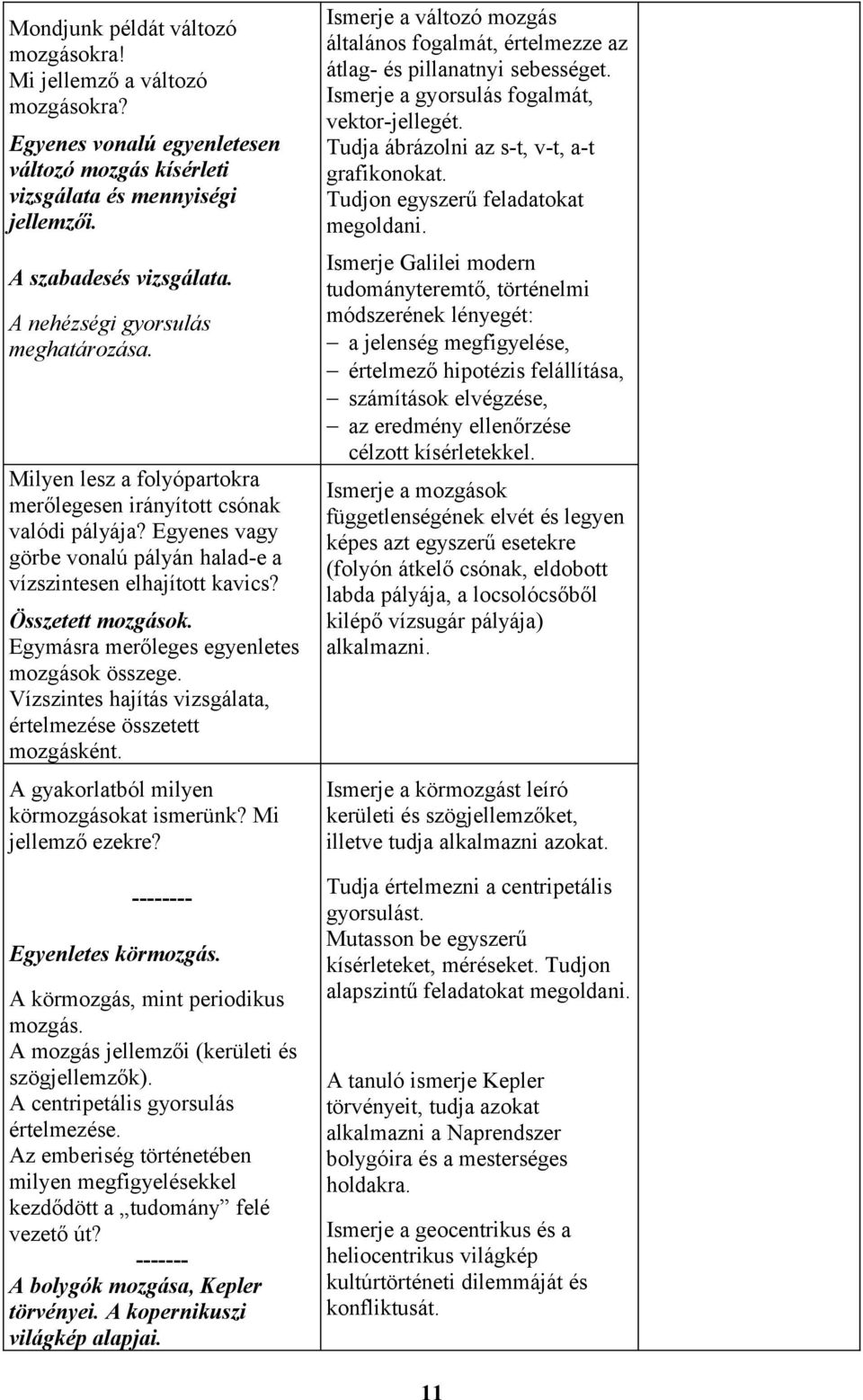 Összetett mozgások. Egymásra merőleges egyenletes mozgások összege. Vízszintes hajítás vizsgálata, értelmezése összetett mozgásként. A gyakorlatból milyen körmozgásokat ismerünk? Mi jellemző ezekre?