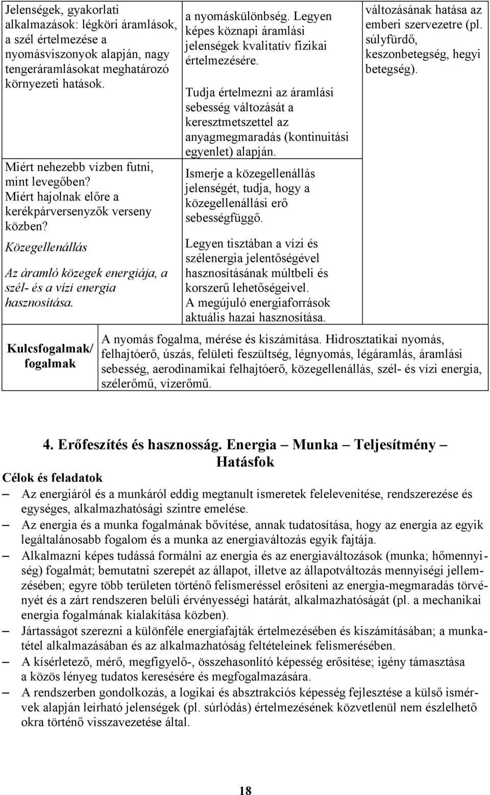 Kulcsfogalmak/ fogalmak a nyomáskülönbség. Legyen képes köznapi áramlási jelenségek kvalitatív fizikai értelmezésére.