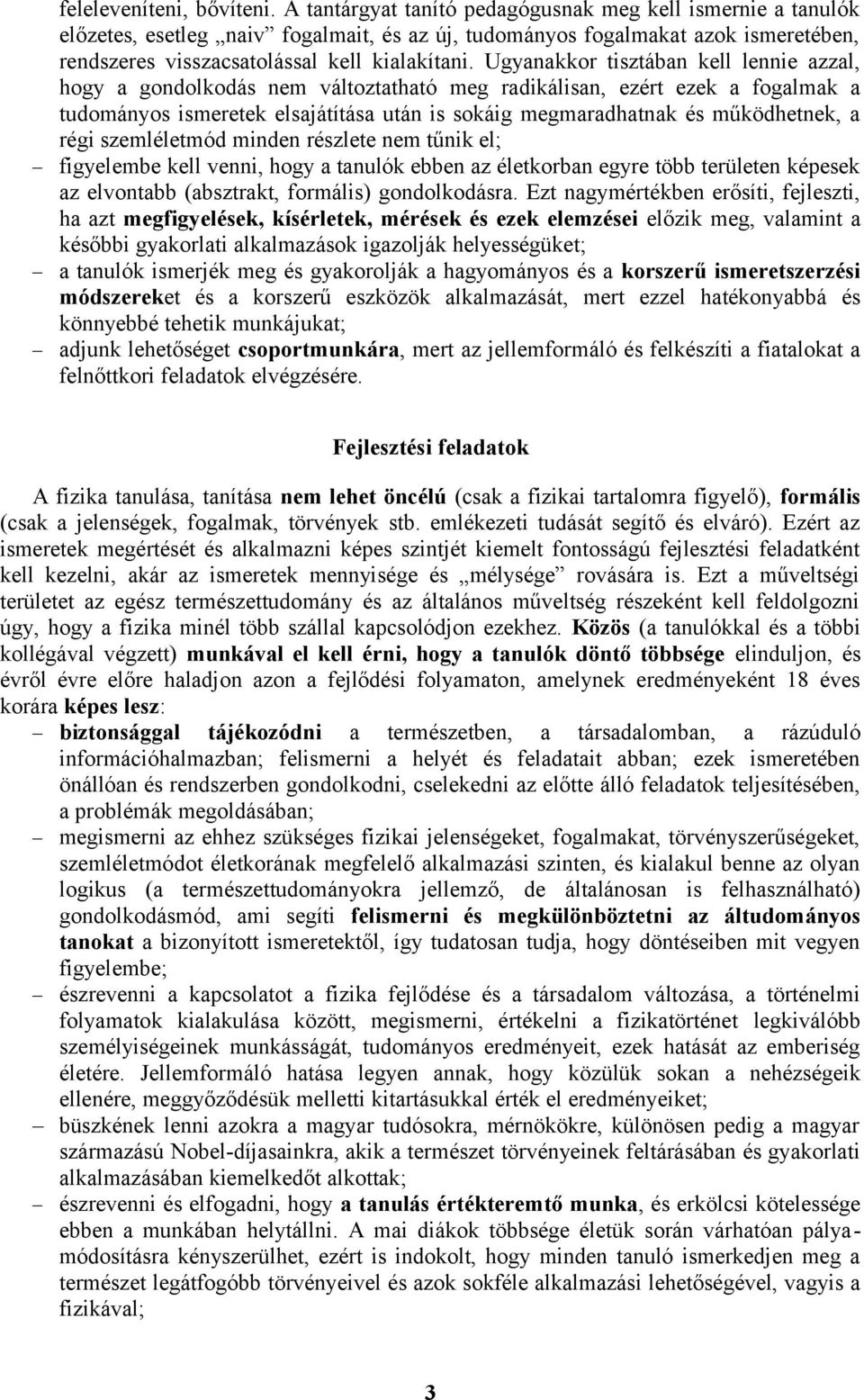 Ugyanakkor tisztában kell lennie azzal, hogy a gondolkodás nem változtatható meg radikálisan, ezért ezek a fogalmak a tudományos ismeretek elsajátítása után is sokáig megmaradhatnak és működhetnek, a