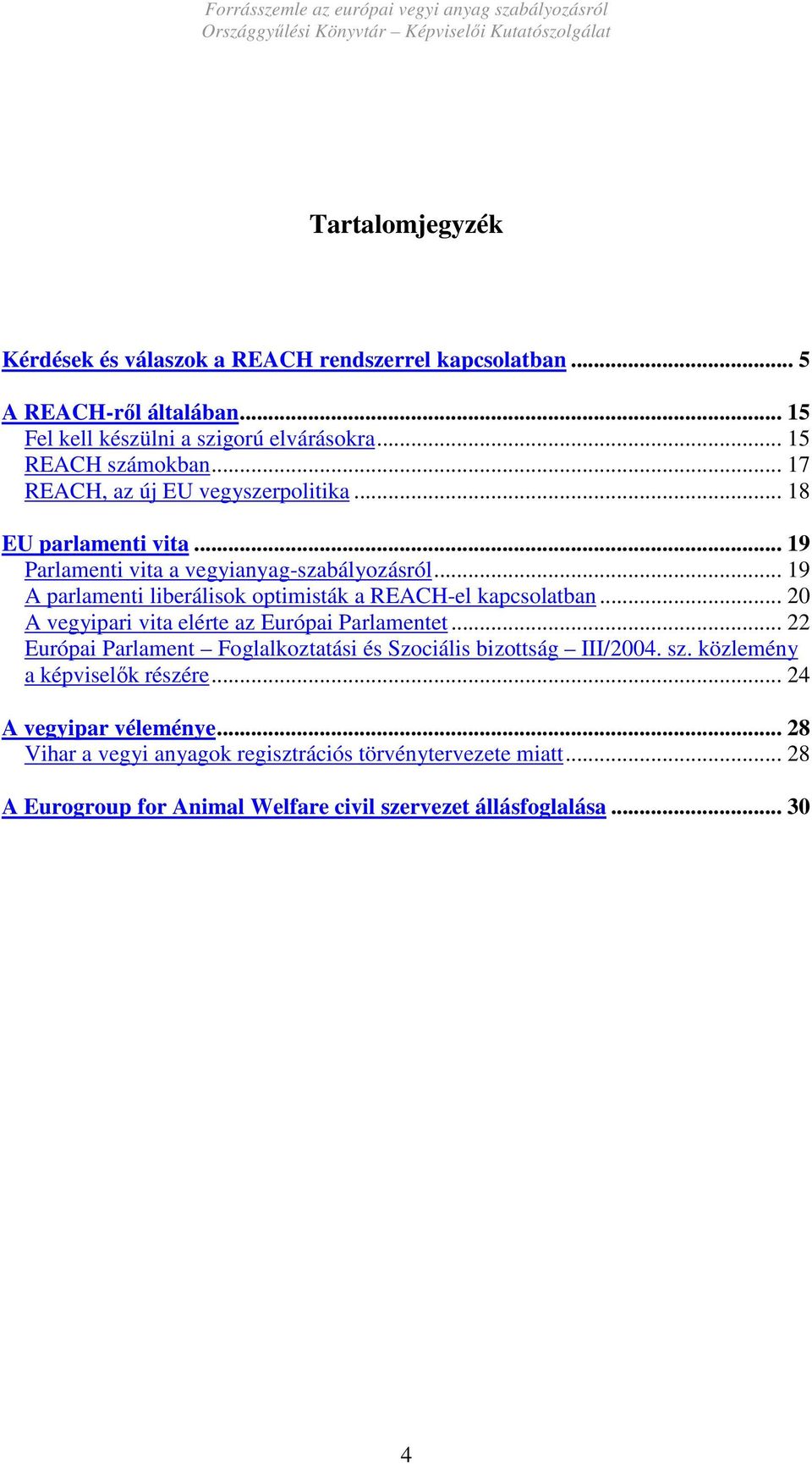 .. 19 A parlamenti liberálisok optimisták a REACH-el kapcsolatban... 20 A vegyipari vita elérte az Európai Parlamentet.
