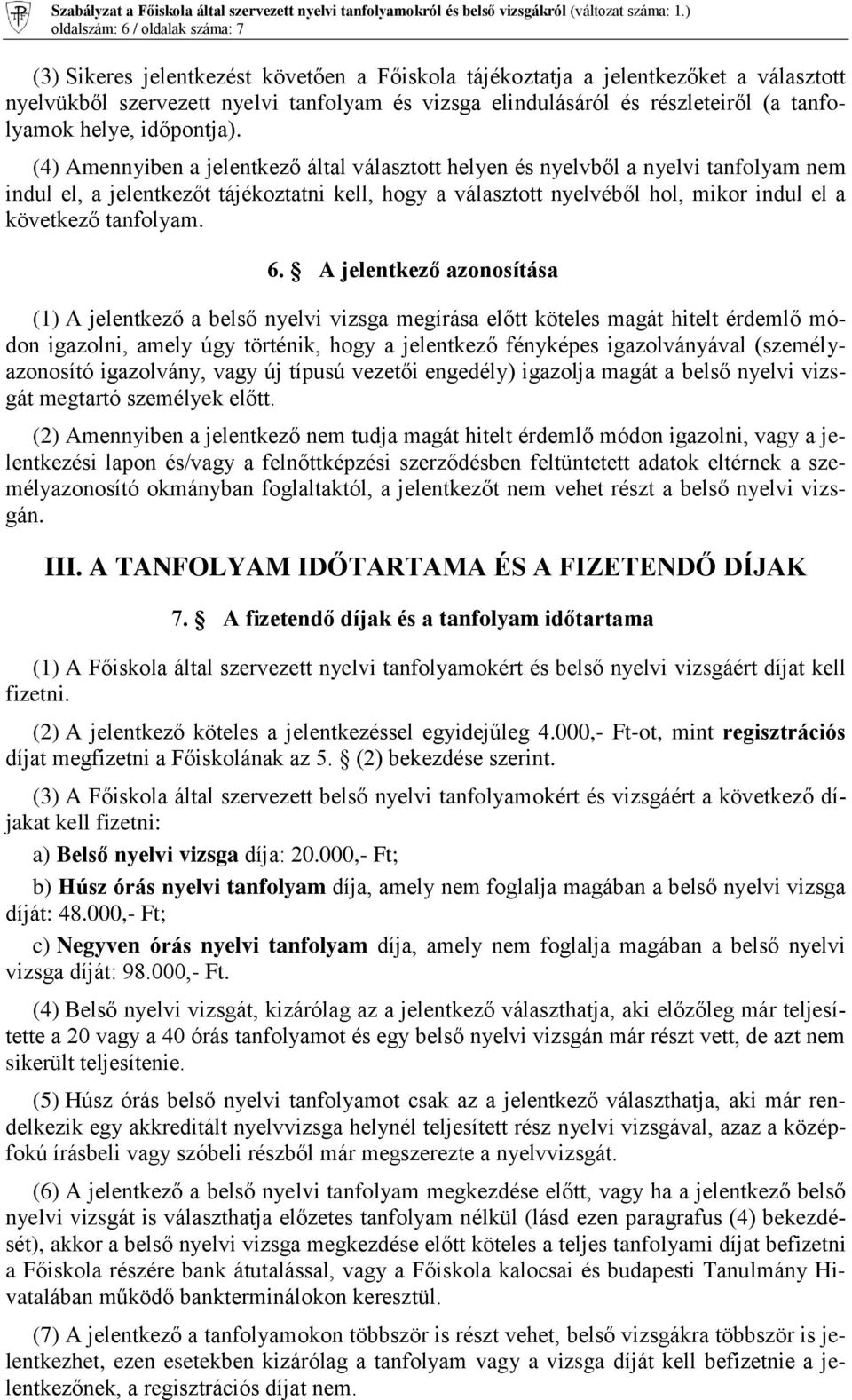 (4) Amennyiben a jelentkező által választott helyen és nyelvből a nyelvi tanfolyam nem indul el, a jelentkezőt tájékoztatni kell, hogy a választott nyelvéből hol, mikor indul el a következő tanfolyam.