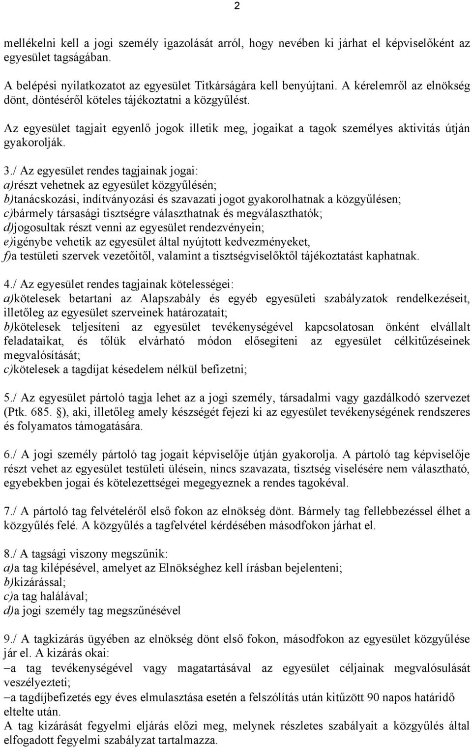 / Az egyesület rendes tagjainak jogai: a)részt vehetnek az egyesület közgyűlésén; b)tanácskozási, indítványozási és szavazati jogot gyakorolhatnak a közgyűlésen; c)bármely társasági tisztségre