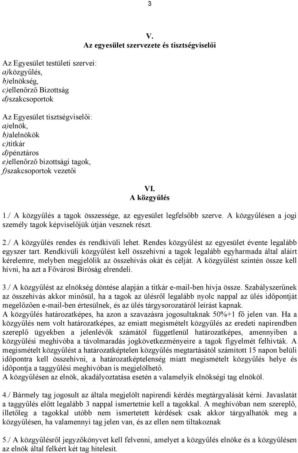 A közgyűlésen a jogi személy tagok képviselőjük útján vesznek részt. 2./ A közgyűlés rendes és rendkívüli lehet. Rendes közgyűlést az egyesület évente legalább egyszer tart.