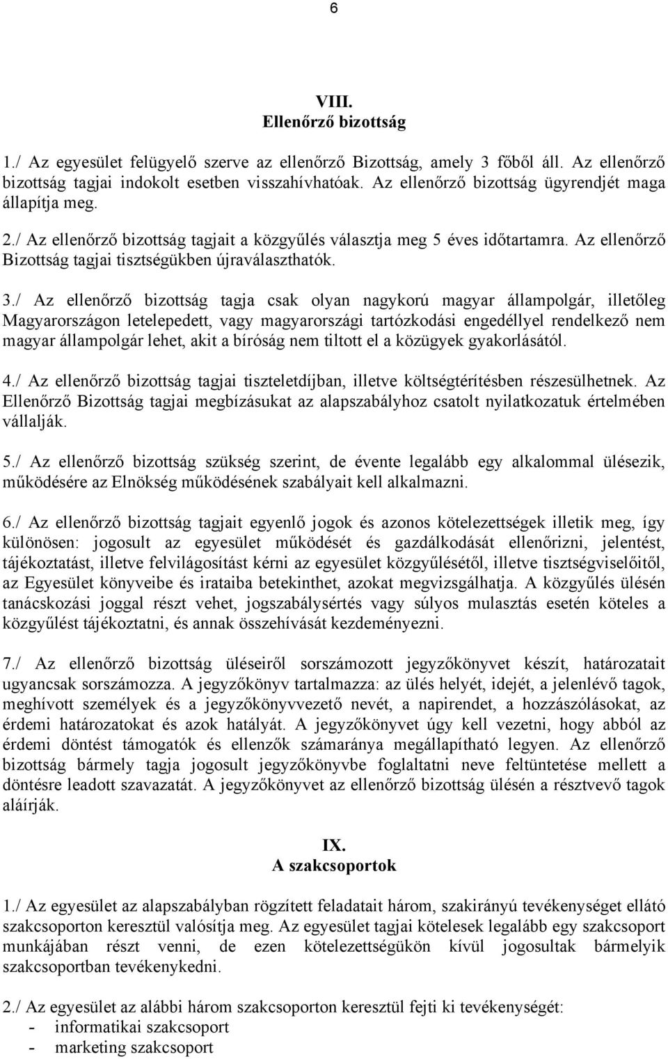 / Az ellenőrző bizottság tagja csak olyan nagykorú magyar állampolgár, illetőleg Magyarországon letelepedett, vagy magyarországi tartózkodási engedéllyel rendelkező nem magyar állampolgár lehet, akit