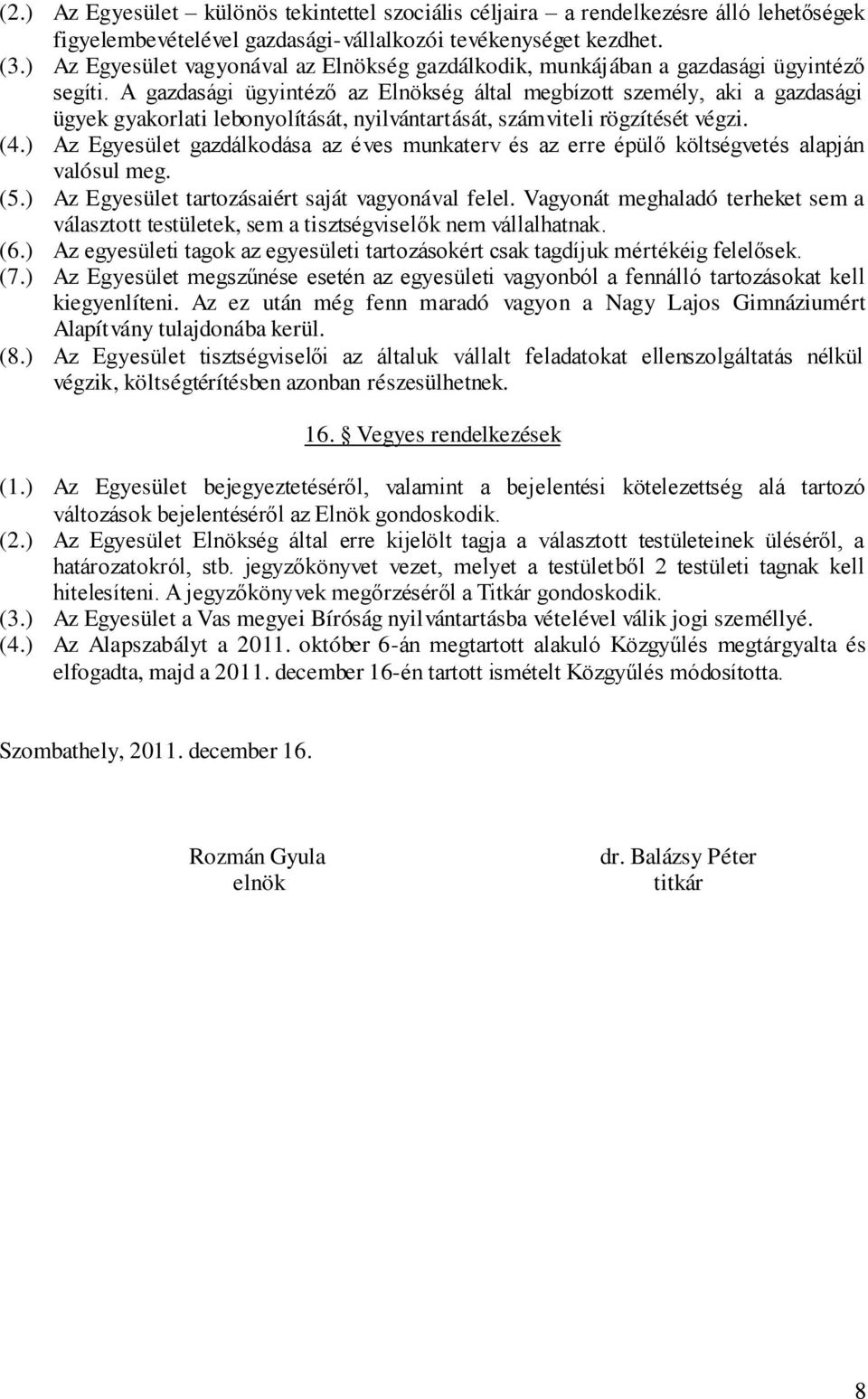 A gazdasági ügyintéző az Elnökség által megbízott személy, aki a gazdasági ügyek gyakorlati lebonyolítását, nyilvántartását, számviteli rögzítését végzi. (4.
