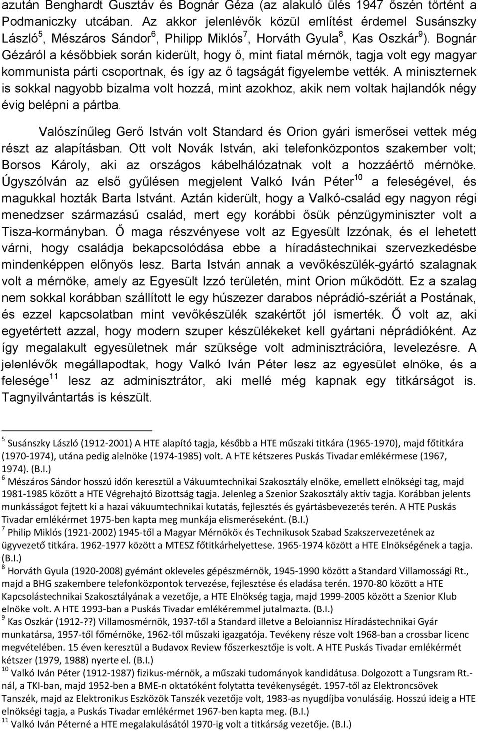Bognár Gézáról a későbbiek során kiderült, hogy ő, mint fiatal mérnök, tagja volt egy magyar kommunista párti csoportnak, és így az ő tagságát figyelembe vették.