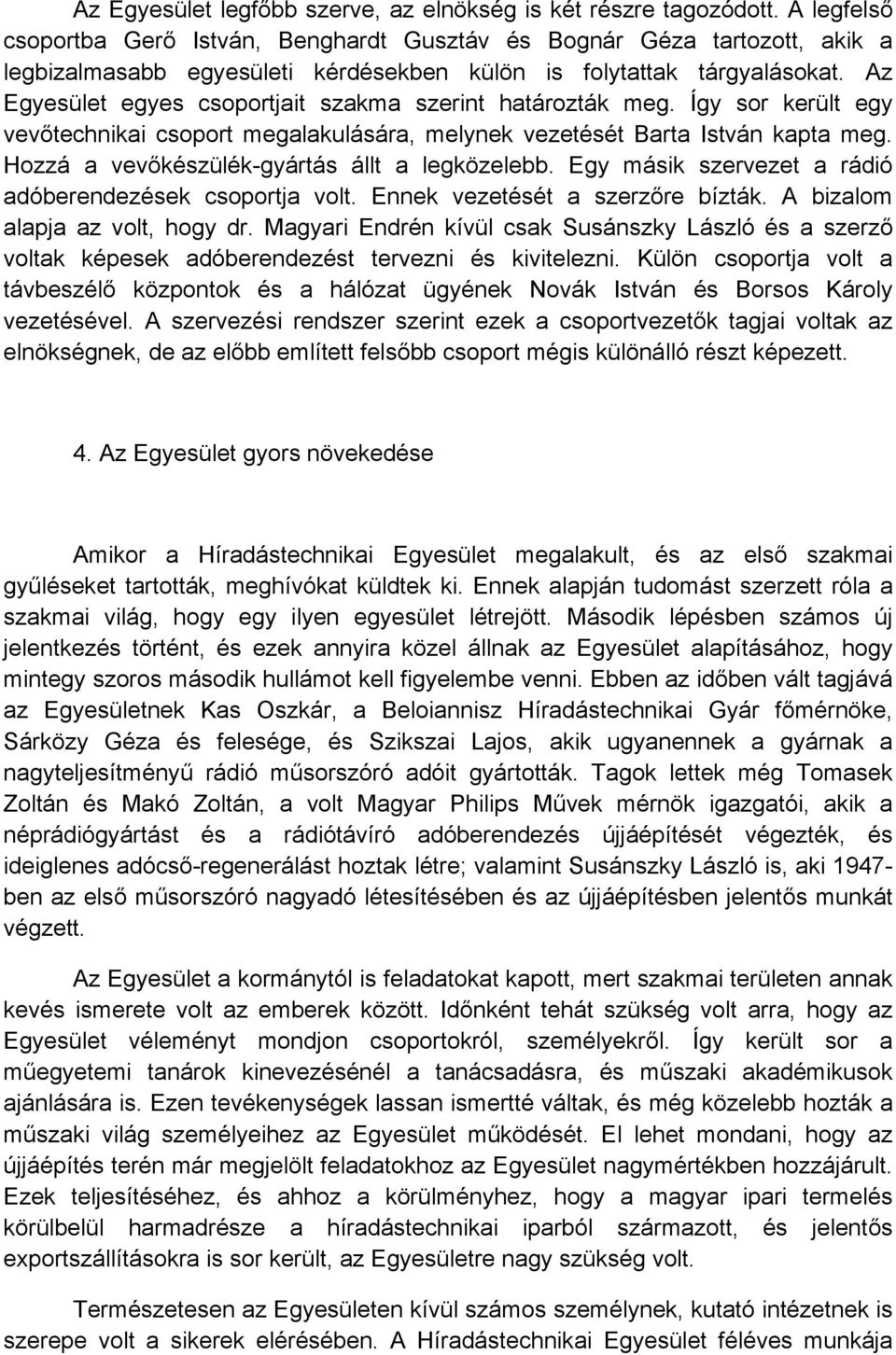 Az Egyesület egyes csoportjait szakma szerint határozták meg. Így sor került egy vevőtechnikai csoport megalakulására, melynek vezetését Barta István kapta meg.