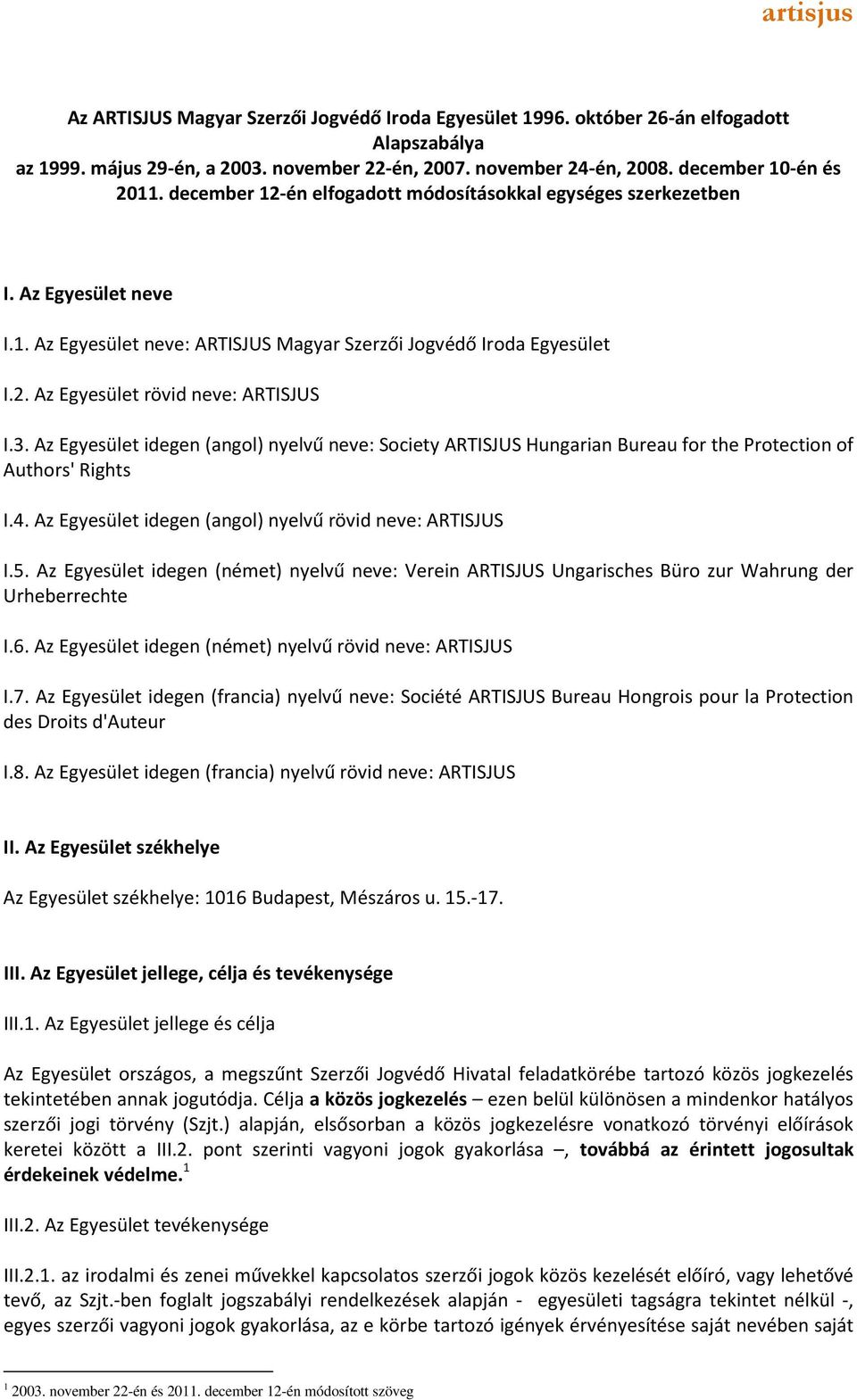 Az Egyesület idegen (angol) nyelvű neve: Society ARTISJUS Hungarian Bureau for the Protection of Authors' Rights I.4. Az Egyesület idegen (angol) nyelvű rövid neve: ARTISJUS I.5.