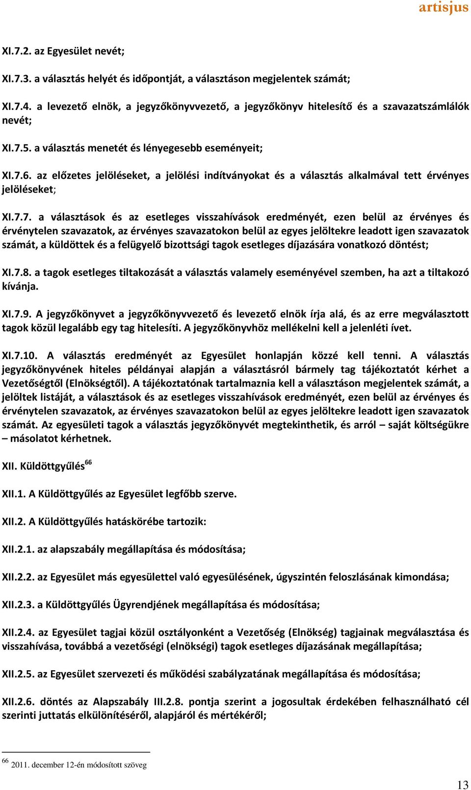 az előzetes jelöléseket, a jelölési indítványokat és a választás alkalmával tett érvényes jelöléseket; XI.7.