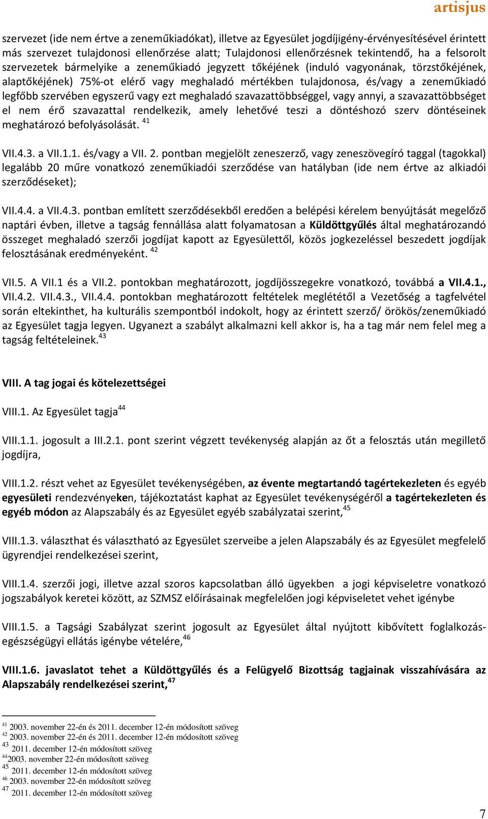 szervében egyszerű vagy ezt meghaladó szavazattöbbséggel, vagy annyi, a szavazattöbbséget el nem érő szavazattal rendelkezik, amely lehetővé teszi a döntéshozó szerv döntéseinek meghatározó