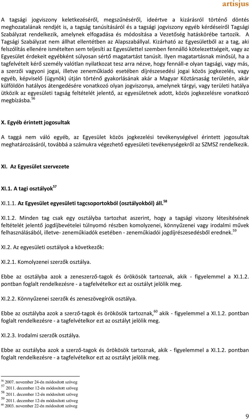 Kizárható az Egyesületből az a tag, aki felszólítás ellenére ismételten sem teljesíti az Egyesülettel szemben fennálló kötelezettségeit, vagy az Egyesület érdekeit egyébként súlyosan sértő