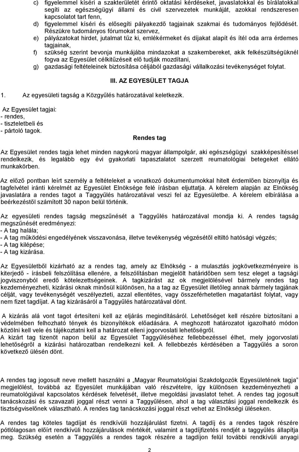 Részükre tudományos fórumokat szervez, e) pályázatokat hirdet, jutalmat tűz ki, emlékérmeket és díjakat alapít és ítél oda arra érdemes tagjainak, f) szükség szerint bevonja munkájába mindazokat a