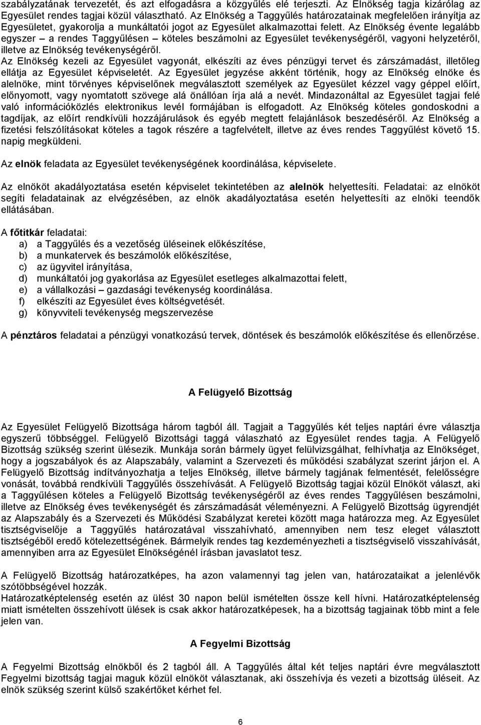 Az Elnökség évente legalább egyszer a rendes Taggyűlésen köteles beszámolni az Egyesület tevékenységéről, vagyoni helyzetéről, illetve az Elnökség tevékenységéről.