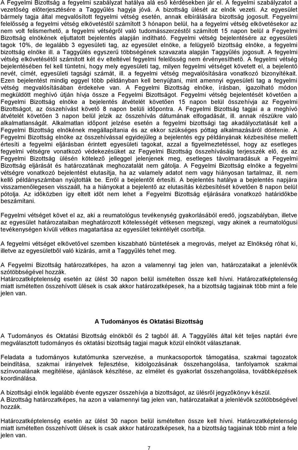 Fegyelmi felelősség a fegyelmi vétség elkövetéstől számított 3 hónapon belül, ha a fegyelmi vétség elkövetésekor az nem volt felismerhető, a fegyelmi vétségről való tudomásszerzéstől számított 15