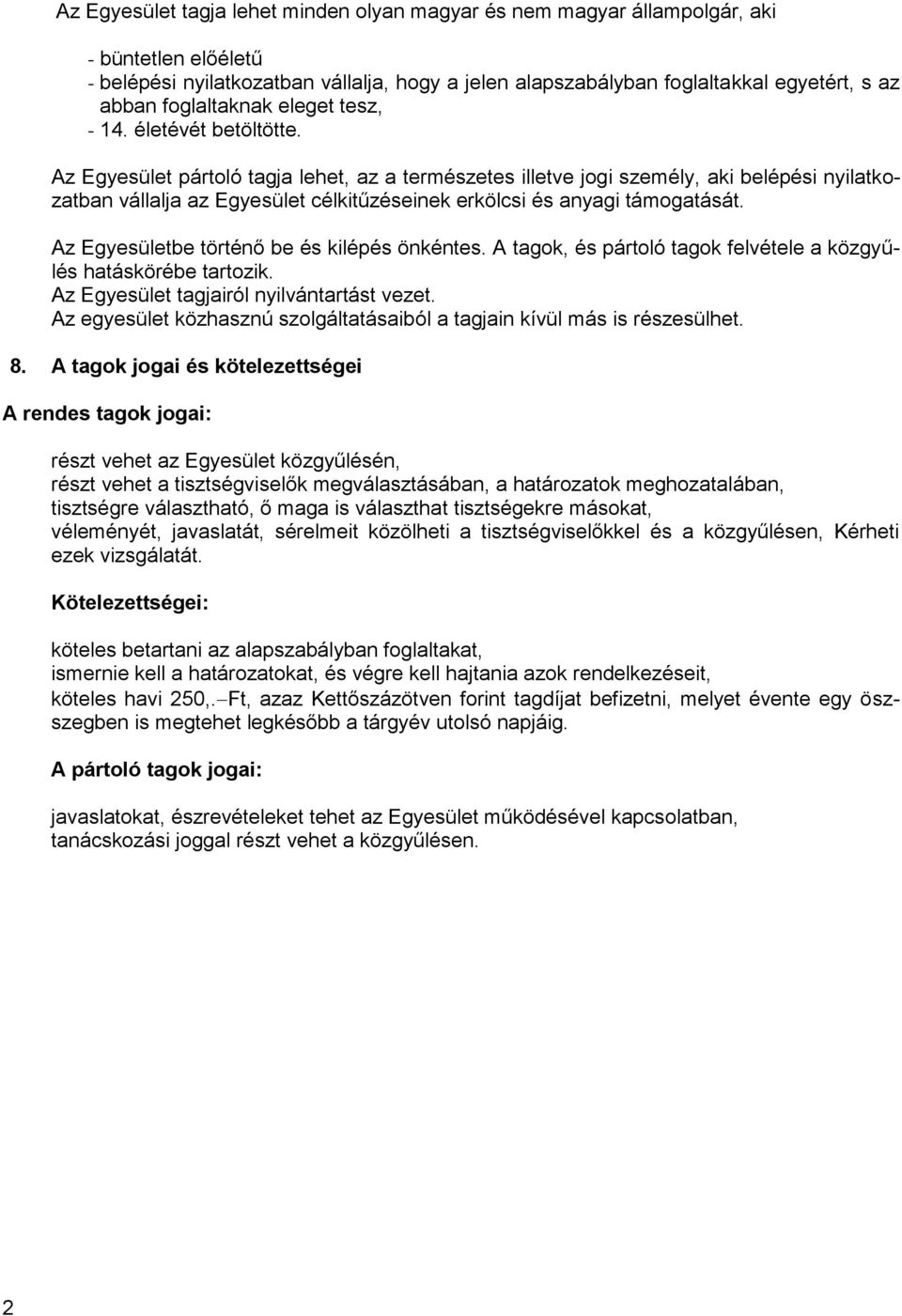 Az Egyesület pártoló tagja lehet, az a természetes illetve jogi személy, aki belépési nyilatkozatban vállalja az Egyesület célkitűzéseinek erkölcsi és anyagi támogatását.