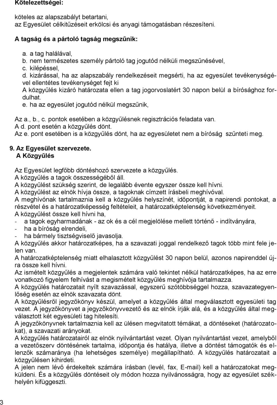 kizárással, ha az alapszabály rendelkezéseit megsérti, ha az egyesület tevékenységével ellentétes tevékenységet fejt ki A közgyűlés kizáró határozata ellen a tag jogorvoslatért 30 napon belül a