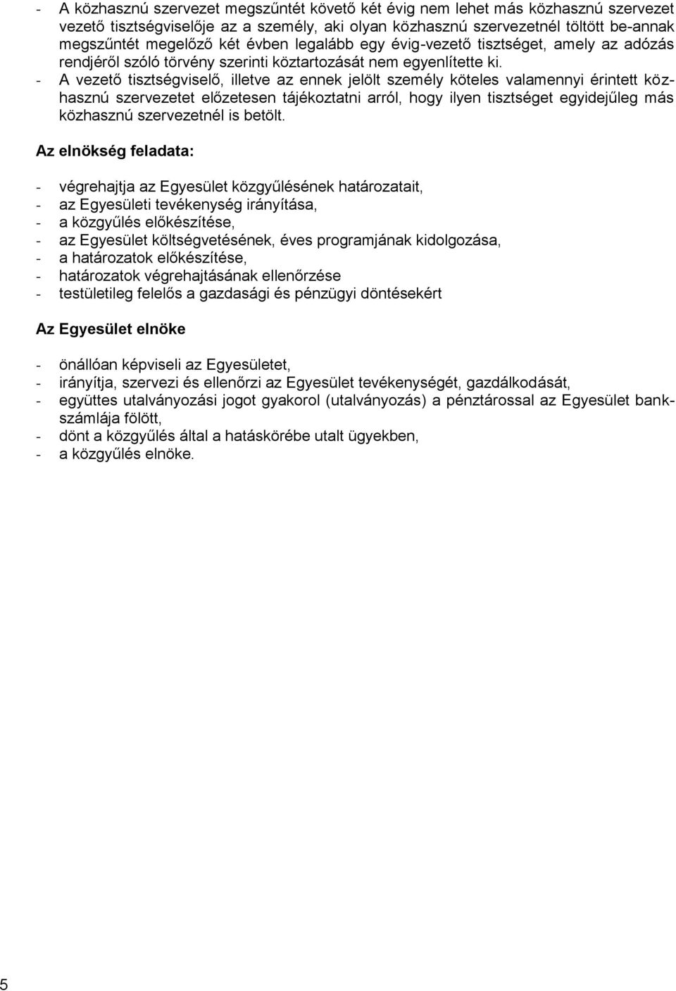 - A vezető tisztségviselő, illetve az ennek jelölt személy köteles valamennyi érintett közhasznú szervezetet előzetesen tájékoztatni arról, hogy ilyen tisztséget egyidejűleg más közhasznú