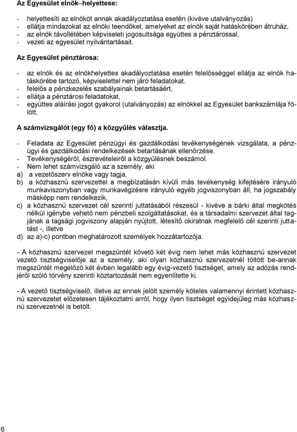 Az Egyesület pénztárosa: - az elnök és az elnökhelyettes akadályoztatása esetén felelősséggel ellátja az elnök hatáskörébe tartozó, képviselettel nem járó feladatokat.