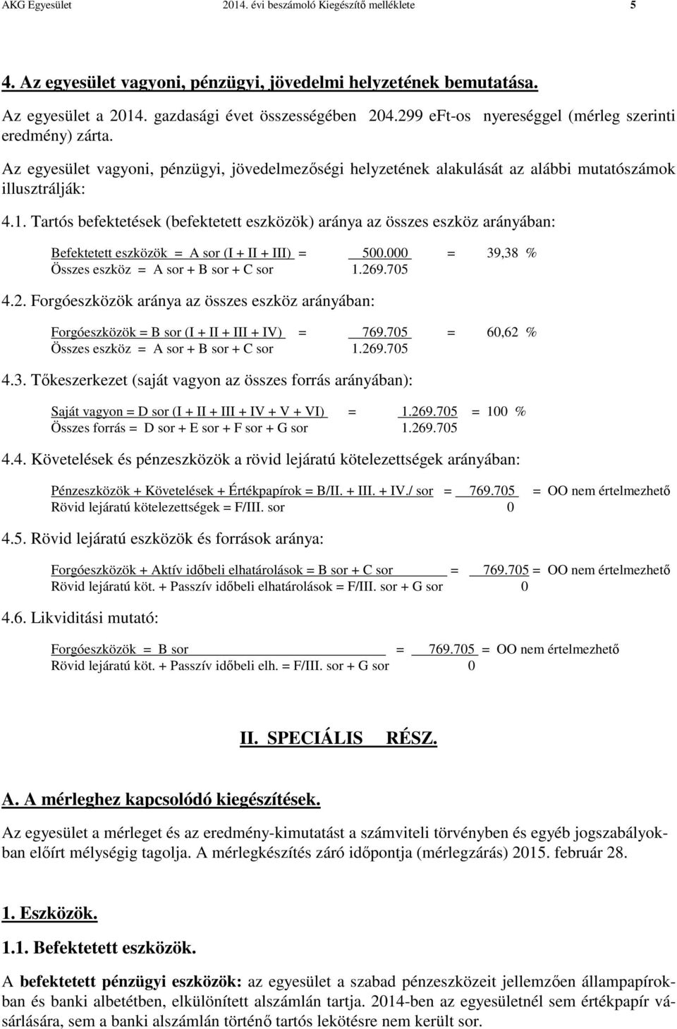 Tartós befektetések (befektetett eszközök) aránya az összes eszköz arányában: Befektetett eszközök = A sor (I + II + III) = 500.000 = 39,38 % Összes eszköz = A sor + B sor + C sor 1.26