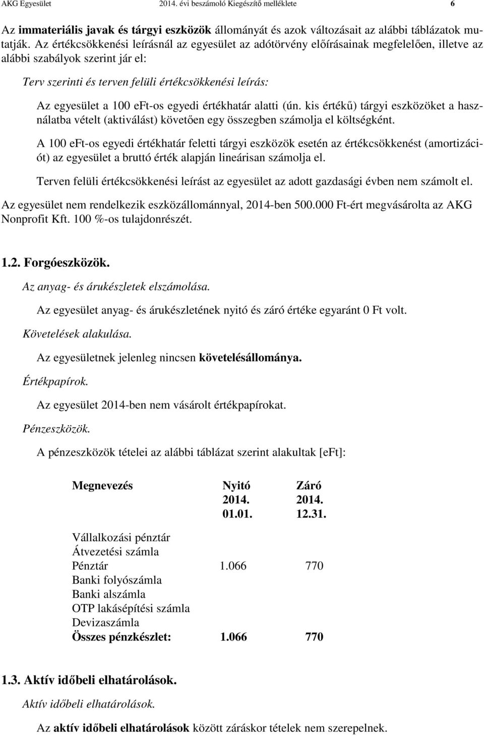 eft-os egyedi értékhatár alatti (ún. kis értékű) tárgyi eszközöket a használatba vételt (aktiválást) követően egy összegben számolja el költségként.