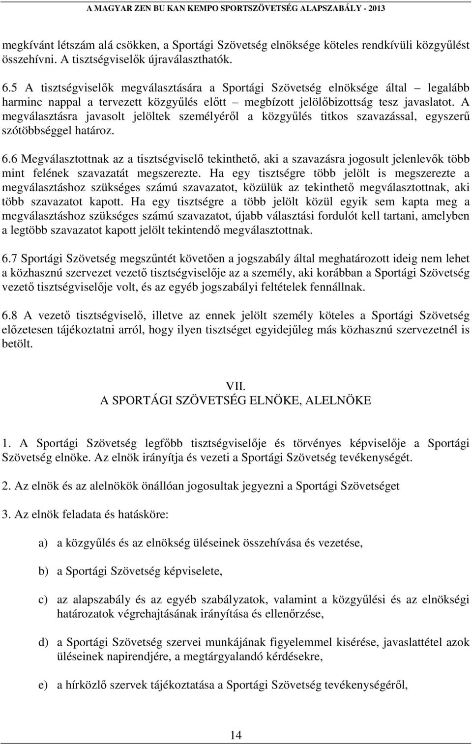 A megválasztásra javasolt jelöltek személyéről a közgyűlés titkos szavazással, egyszerű szótöbbséggel határoz. 6.