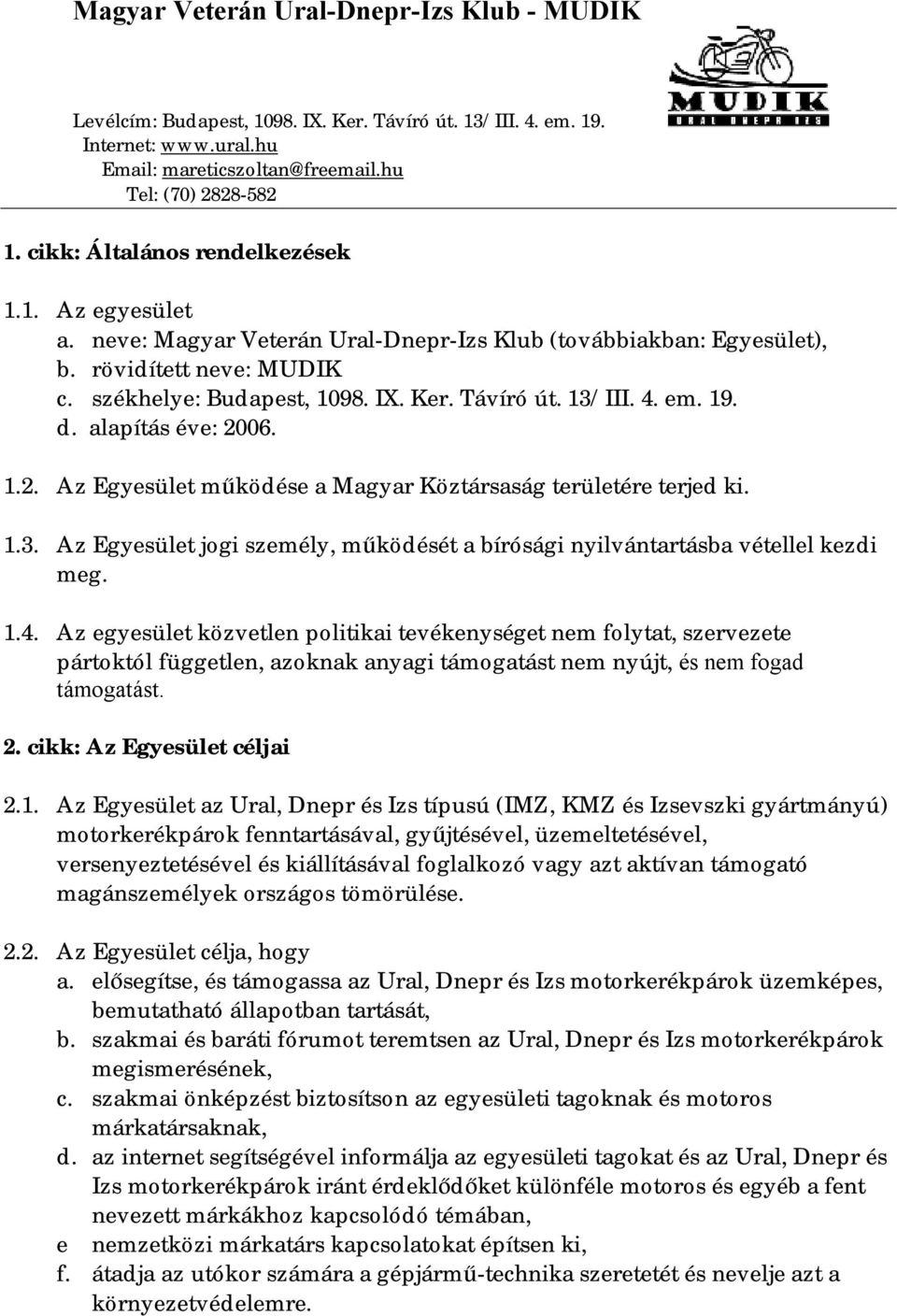 1.4. Az egyesület közvetlen politikai tevékenységet nem folytat, szervezete pártoktól független, azoknak anyagi támogatást nem nyújt, és nem fogad támogatást. 2. cikk: Az Egyesület céljai 2.1. Az