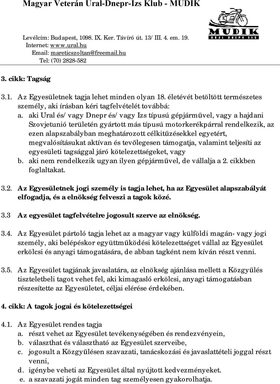 egyetért, megvalósításukat aktívan és tevőlegesen támogatja, valamint teljesíti az egyesületi tagsággal járó kötelezettségeket, vagy b. aki nem rendelkezik ugyan ilyen gépjárművel, de vállalja a 2.