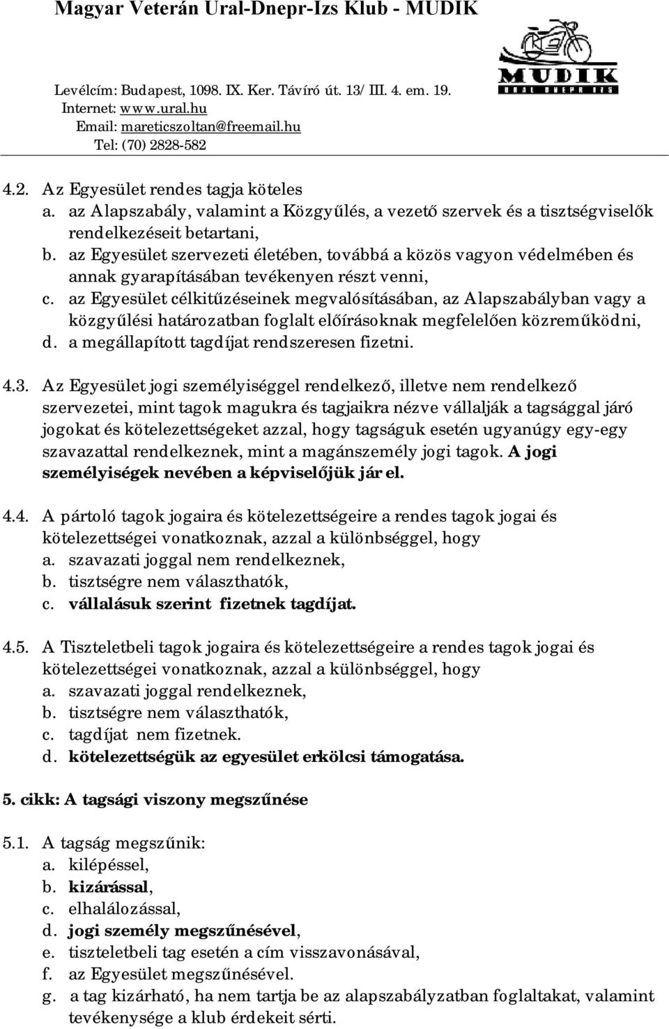 az Egyesület célkitűzéseinek megvalósításában, az Alapszabályban vagy a közgyűlési határozatban foglalt előírásoknak megfelelően közreműködni, d. a megállapított tagdíjat rendszeresen fizetni. 4.3.