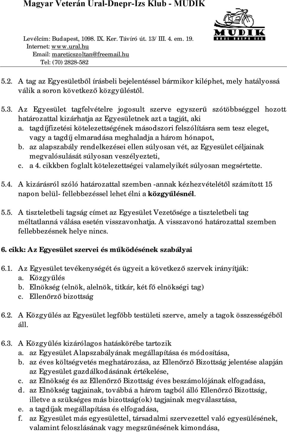 tagdíjfizetési kötelezettségének másodszori felszólításra sem tesz eleget, vagy a tagdíj elmaradása meghaladja a három hónapot, b.