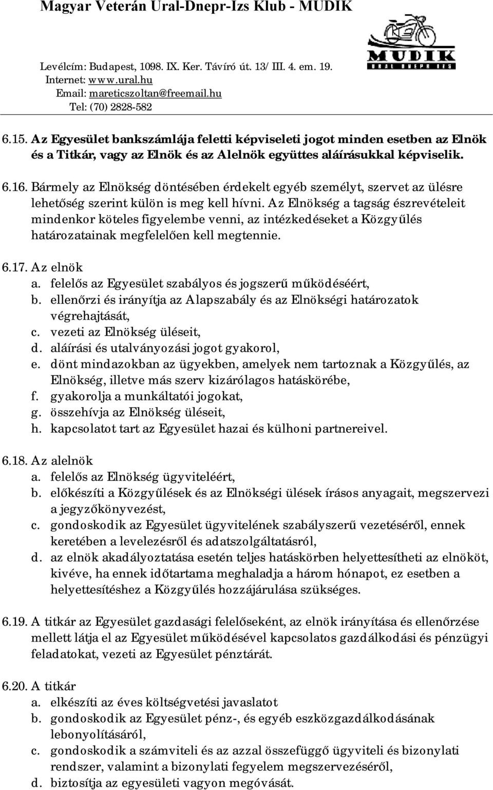 Az Elnökség a tagság észrevételeit mindenkor köteles figyelembe venni, az intézkedéseket a Közgyűlés határozatainak megfelelően kell megtennie. 6.17. Az elnök a.