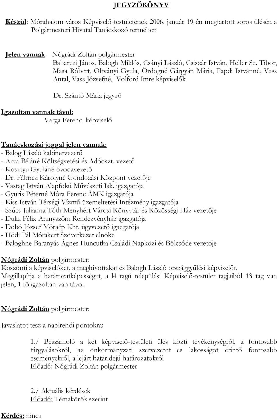Tibor, Masa Róbert, Oltványi Gyula, Ördögné Gárgyán Mária, Papdi Istvánné, Vass Antal, Vass Józsefné, Volford Imre képviselők Dr.