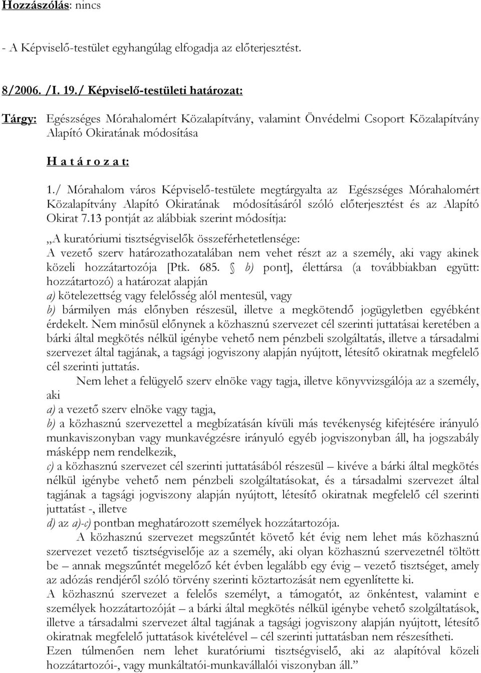 13 pontját az alábbiak szerint módosítja: A kuratóriumi tisztségviselők összeférhetetlensége: A vezető szerv határozathozatalában nem vehet részt az a személy, aki vagy akinek közeli hozzátartozója