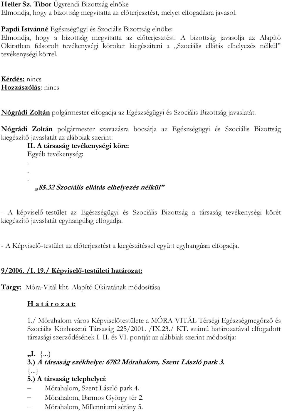 A bizottság javasolja az Alapító Okiratban felsorolt tevékenységi köröket kiegészíteni a Szociális ellátás elhelyezés nélkül tevékenységi körrel.