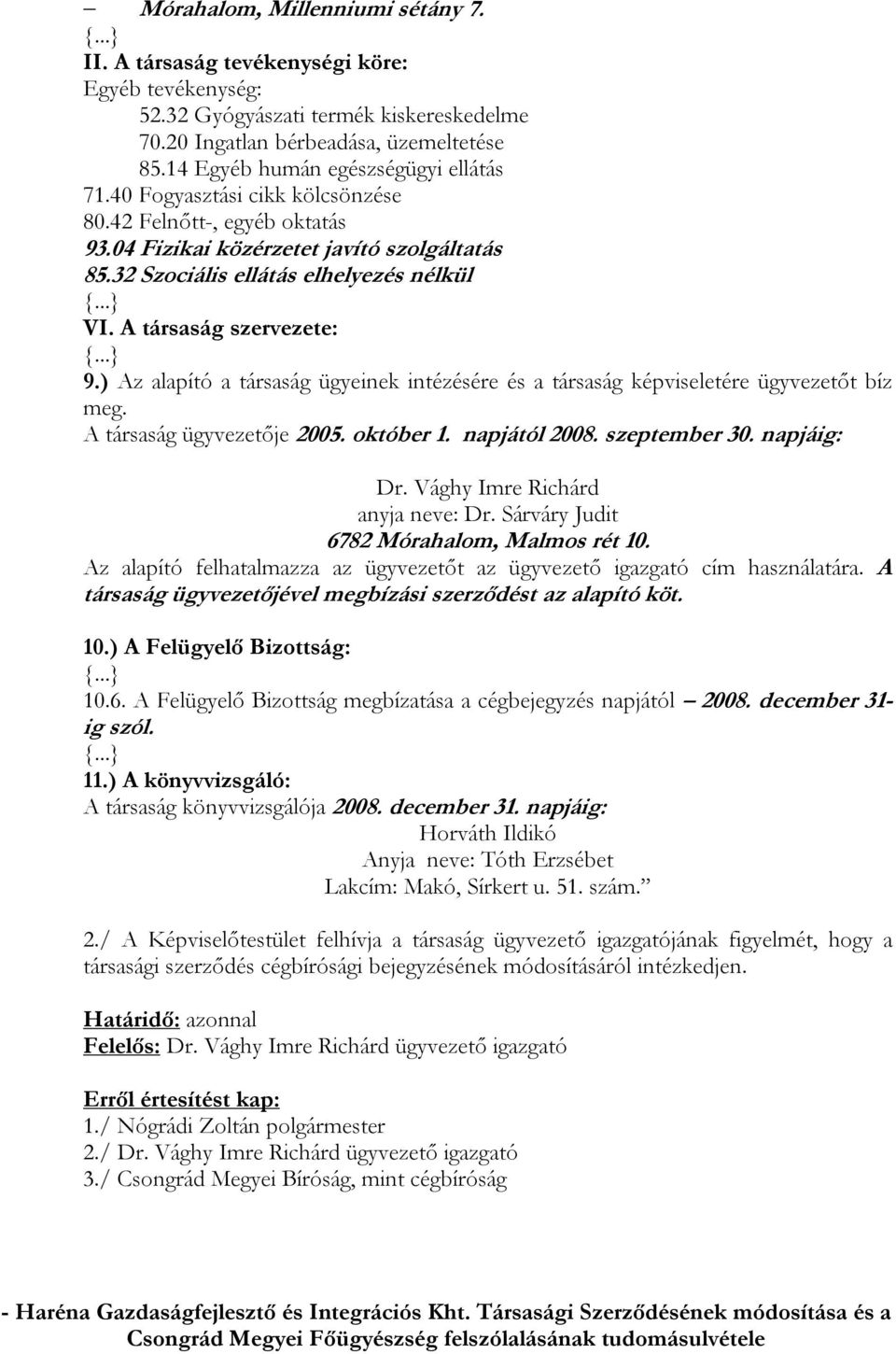 A társaság szervezete: {...} 9.) Az alapító a társaság ügyeinek intézésére és a társaság képviseletére ügyvezetőt bíz meg. A társaság ügyvezetője 2005. október 1. napjától 2008. szeptember 30.