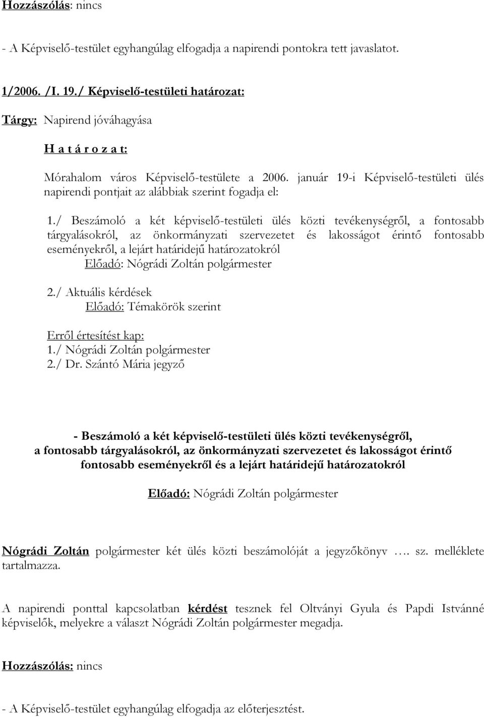 / Beszámoló a két képviselő-testületi ülés közti tevékenységről, a fontosabb tárgyalásokról, az önkormányzati szervezetet és lakosságot érintő fontosabb eseményekről, a lejárt határidejű