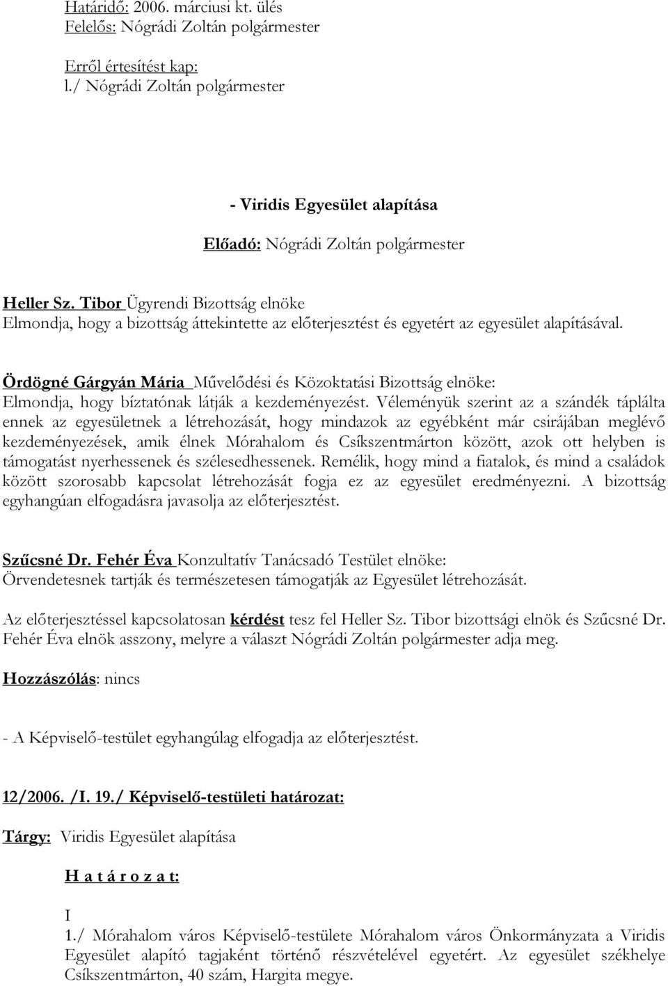 Ördögné Gárgyán Mária Művelődési és Közoktatási Bizottság elnöke: Elmondja, hogy bíztatónak látják a kezdeményezést.