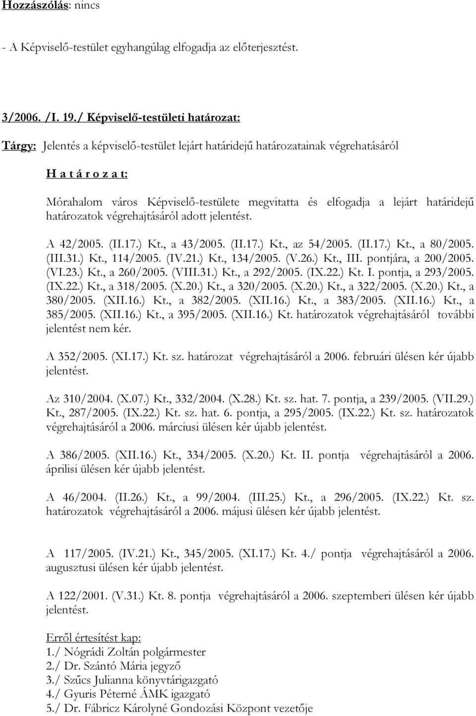 határozatok végrehajtásáról adott jelentést. A 42/2005. (II.17.) Kt., a 43/2005. (II.17.) Kt., az 54/2005. (II.17.) Kt., a 80/2005. (III.31.) Kt., 114/2005. (IV.21.) Kt., 134/2005. (V.26.) Kt., III.