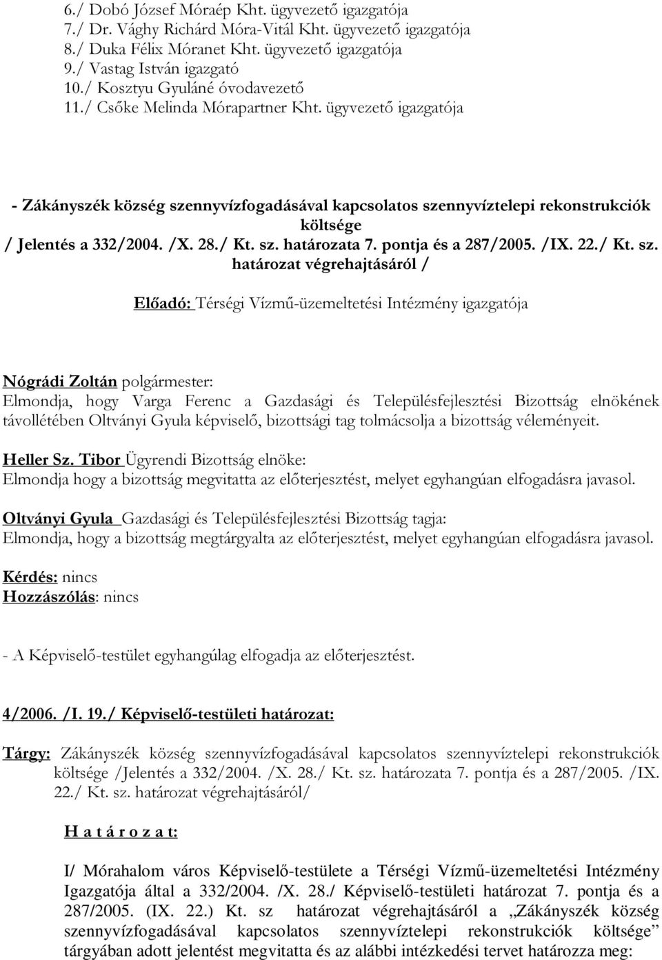 ügyvezető igazgatója - Zákányszék község szennyvízfogadásával kapcsolatos szennyvíztelepi rekonstrukciók költsége / Jelentés a 332/2004. /X. 28./ Kt. sz. határozata 7. pontja és a 287/2005. /IX. 22.