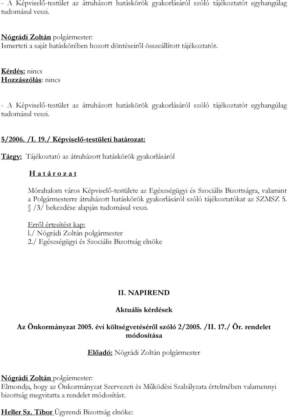 / Képviselő-testületi határozat: Tárgy: Tájékoztató az átruházott hatáskörök gyakorlásáról H a t á r o z a t Mórahalom város Képviselő-testülete az Egészségügyi és Szociális Bizottságra, valamint a