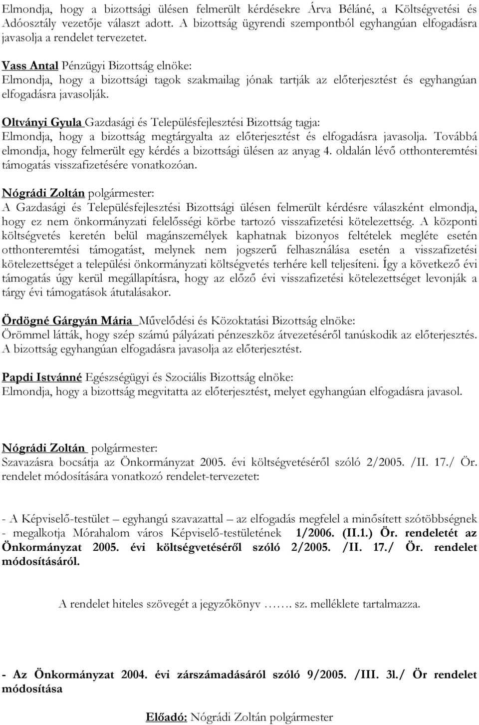 Vass Antal Pénzügyi Bizottság elnöke: Elmondja, hogy a bizottsági tagok szakmailag jónak tartják az előterjesztést és egyhangúan elfogadásra javasolják.