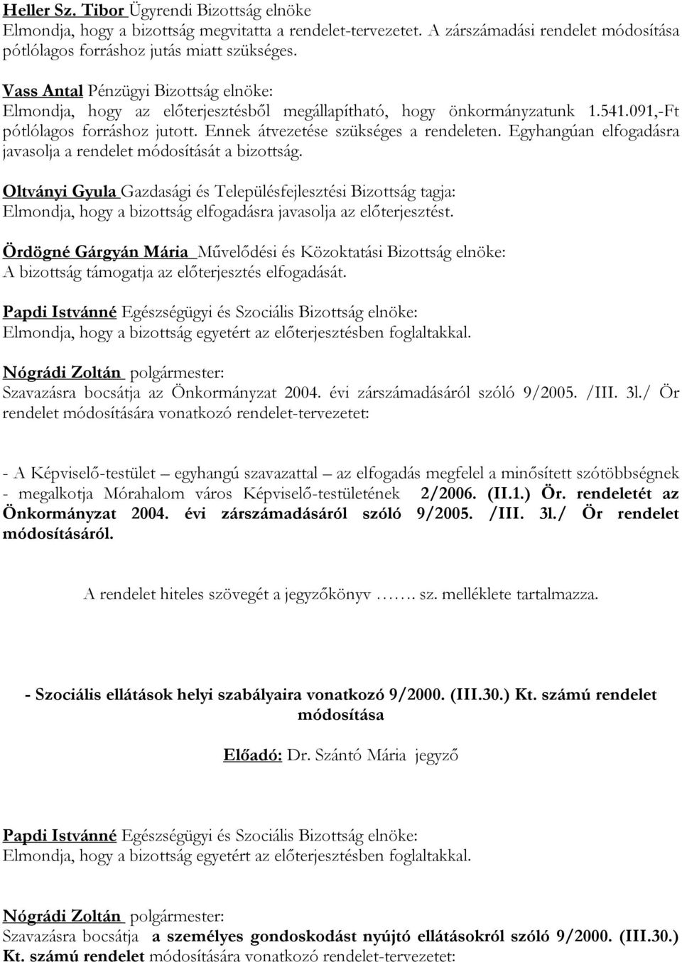 Egyhangúan elfogadásra javasolja a rendelet módosítását a bizottság. Elmondja, hogy a bizottság elfogadásra javasolja az előterjesztést.